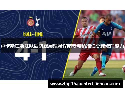 卢卡斯在浙江队后防线展现强悍防守与精准任意球破门能力